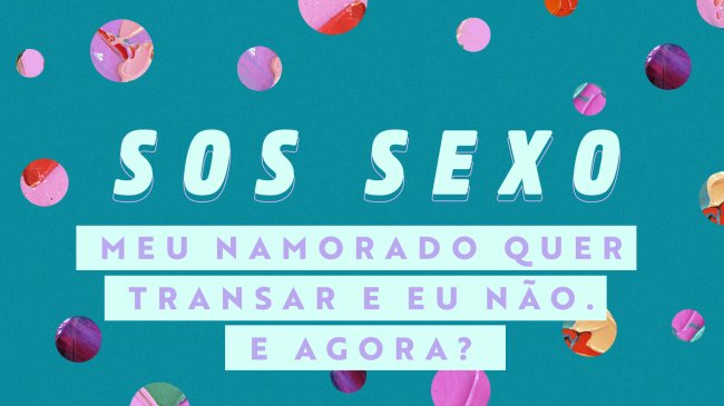 Arte com a frase: "sos sexo: meu namorado quer transar e eu não. E agora?"